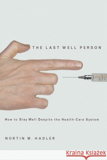 The Last Well Person: How to Stay Well Despite the Health-Care System Nortin M. Hadler 9780773527959 McGill-Queen's University Press