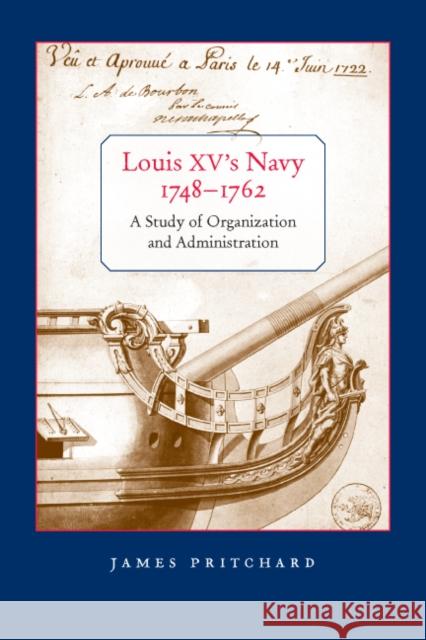 Louis XV's Navy, 1748-1762: A Study of Organization and Administration James Pritchard 9780773536319 McGill-Queen's University Press