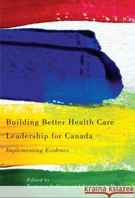 Building Better Health Care Leadership for Canada : Implementing Evidence Terrence Sullivan Jean-Louis Denis 9780773538757