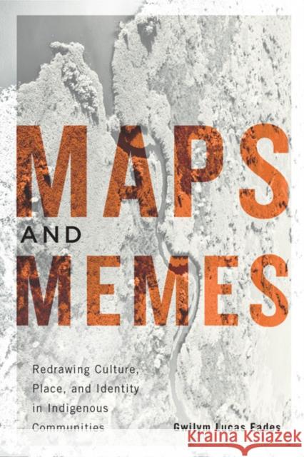 Maps and Memes, 76: Redrawing Culture, Place, and Identity in Indigenous Communities Eades, Gwilym Lucas 9780773544482 McGill-Queen's University Press