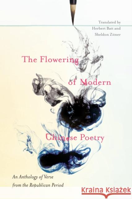 The Flowering of Modern Chinese Poetry: An Anthology of Verse from the Republican Period Herbert Batt Sheldon Zitner 9780773547650 McGill-Queen's University Press