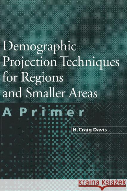 Demographic Projection Techniques for Regions and Smaller Areas: A Primer Davis, H. Craig 9780774805018