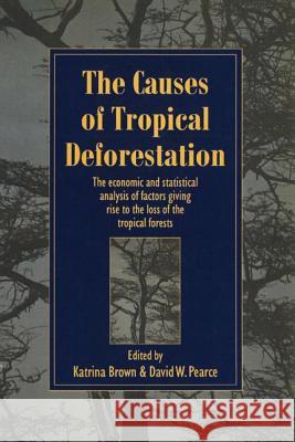 The Causes of Tropical Deforestation: The Economic and Statistical Analysis of Factors Giving Rise to the Loss of Tropical Forests Katrina Brown 9780774805117