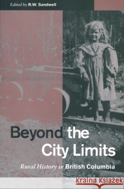 Beyond the City Limits: Rural History in British Columbia Sandwell, R. W. 9780774806947 University of British Columbia Press