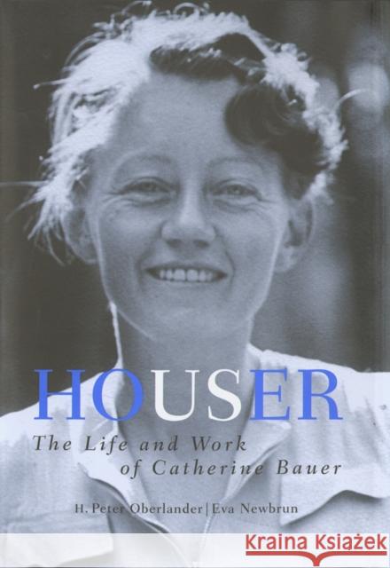 Houser: The Life and Work of Catherine Bauer, 1905-64 Oberlander, H. Peter 9780774807210 University of British Columbia Press
