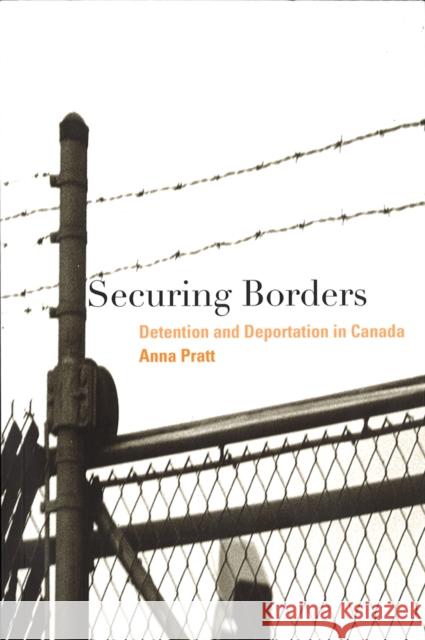 Securing Borders: Detention and Deportation in Canada Pratt, Anna 9780774811545 University of British Columbia Press