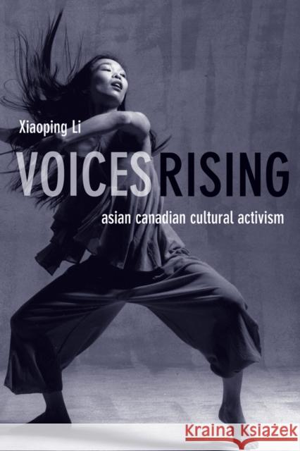 Voices Rising: Asian Canadian Cultural Activism Li, Xiaoping 9780774812214 University of British Columbia Press
