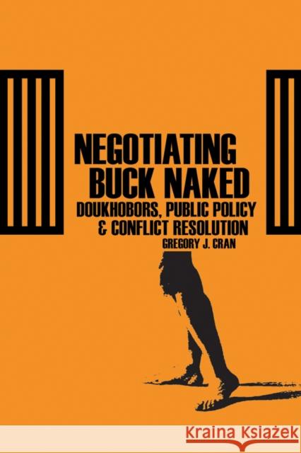 Negotiating Buck Naked: Doukhobors, Public Policy, and Conflict Resolution Cran, Gregory 9780774812597 UBC Press