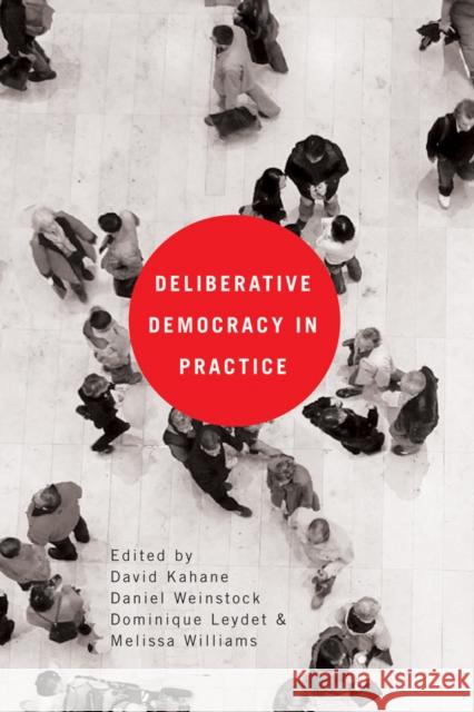 Deliberative Democracy in Practice David Kahane Daniel Weinstock Dominique Leydet 9780774816786 UBC Press