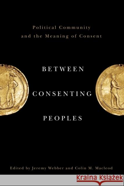 Between Consenting Peoples: Political Community and the Meaning of Consent Webber, Jeremy 9780774818834