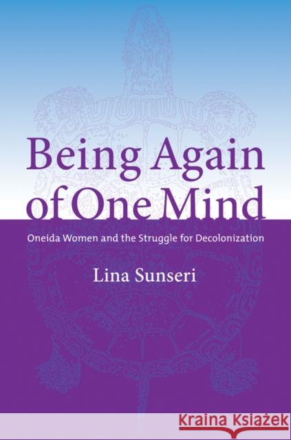 Being Again of One Mind: Oneida Women and the Struggle for Decolonization Sunseri, Lina 9780774819350 University of British Columbia Press