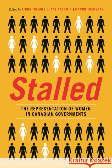 Stalled: The Representation of Women in Canadian Governments Linda Trimble Jane Arscott Manon Tremblay 9780774825214 UBC Press