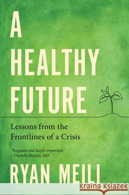 A Healthy Future: Lessons from the Frontlines of a Crisis Ryan Meili 9780774880909 University of British Columbia Press