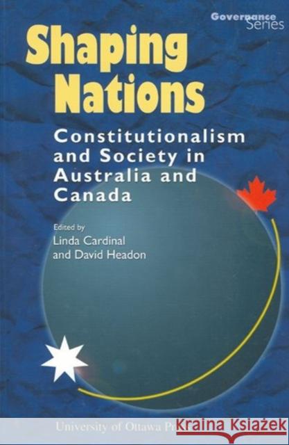 Shaping Nations: Constitutionalism and Society in Australia and Canada Cardinal, Linda 9780776605333