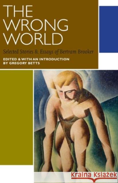 The Wrong World: Selected Stories and Essays Brooker, Bertram 9780776606965 University of Ottawa Press
