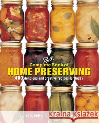 Ball Complete Book of Home Preserving: 400 Delicious and Creative Recipes for Today Judi Kingry Lauren Devine 9780778805106 Robert Rose