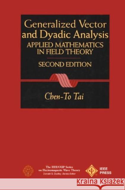 General Vector and Dyadic Analysis: Applied Mathematics in Field Theory Tai, Chen-To 9780780334137 IEEE Computer Society Press