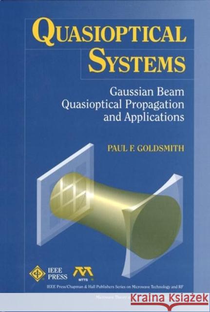 Quasioptical Systems: Gaussian Beam Quasioptical Propogation and Applications Goldsmith, Paul F. 9780780334397 IEEE Computer Society Press