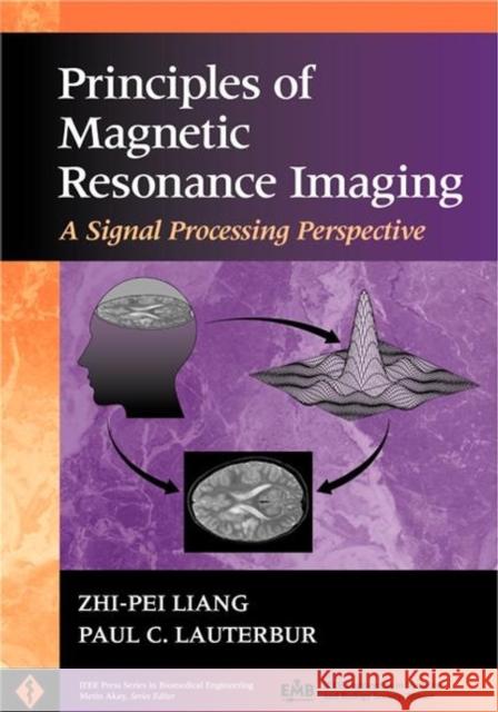 Principles of Magnetic Resonance Imaging: A Signal Processing Perspective Liang, Zhi-Pei 9780780347236