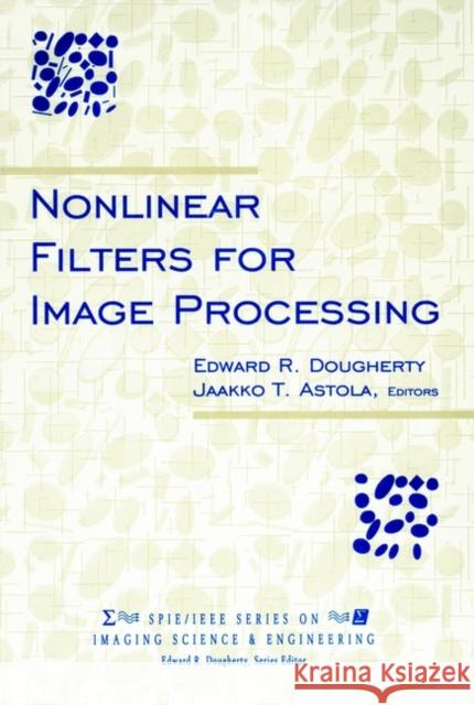 Nonlinear Filters for Image Processing Dr Astola Jaakko Astola Edward R. Dougherty 9780780353855 IEEE Computer Society Press