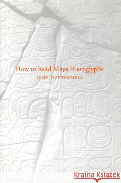 How to Read Maya Hieroglyphs John Montgomery 9780781810203 Hippocrene Books
