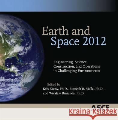Earth and Science 2012: Engineering, Science, Construction and Operations in Changing Environments Kris Zacny, Ramesh B. Malla, Wieslaw Binienda 9780784412190 American Society of Civil Engineers