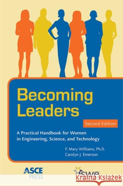 Becoming Leaders: A Practical Handbook for Women in Engineering, Science, and Technology F. Mary Williams Carolyn J. Emerson  9780784415238 American Society of Civil Engineers