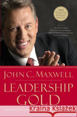 Leadership Gold: Lessons I've Learned from a Lifetime of Leading John C. Maxwell 9780785214113 Thomas Nelson Publishers