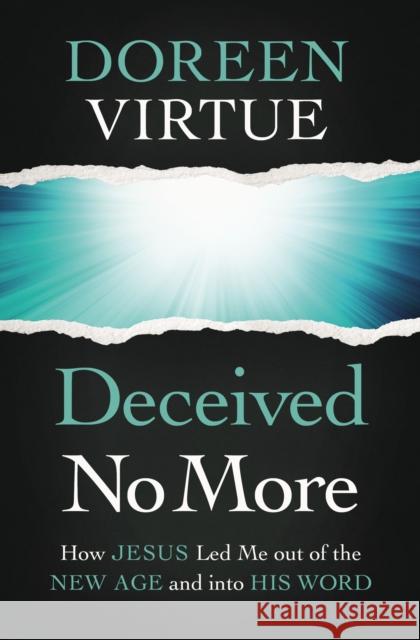 Deceived No More: How Jesus Led Me out of the New Age and into His Word Doreen Virtue 9780785234104
