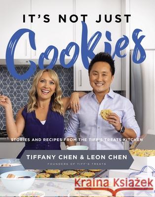 It's Not Just Cookies: Stories and Recipes from the Tiff's Treats Kitchen Tiffany Chen Leon Chen 9780785242666