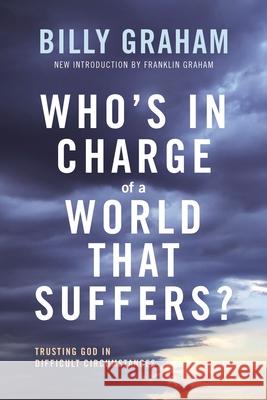 Who's in Charge of a World That Suffers?: Trusting God in Difficult Circumstances Billy Graham Franklin Graham 9780785248965