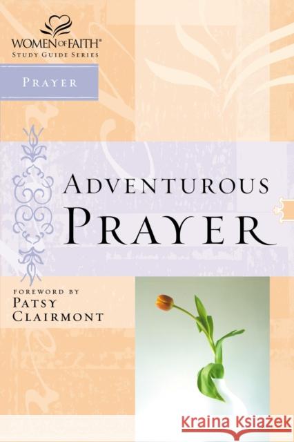 Women of Faith Study Guide Series: Adventurous Prayer Nelson Reference & Electronic Publishing 9780785249849