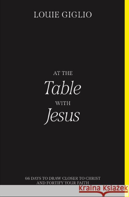 At the Table with Jesus: 66 Days to Draw Closer to Christ and Fortify Your Faith Louie Giglio 9780785256106 Thomas Nelson Publishers
