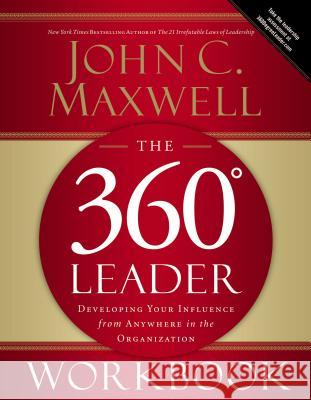 The 360 Degree Leader Workbook: Developing Your Influence from Anywhere in the Organization Maxwell, John C. 9780785260950 Nelson Impact