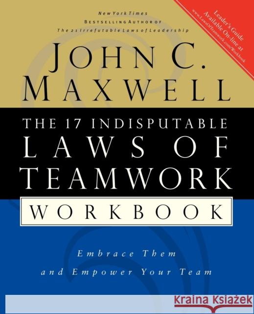 The 17 Indisputable Laws of Teamwork Workbook: Embrace Them and Empower Your Team John C. Maxwell 9780785265764 Thomas Nelson Publishers