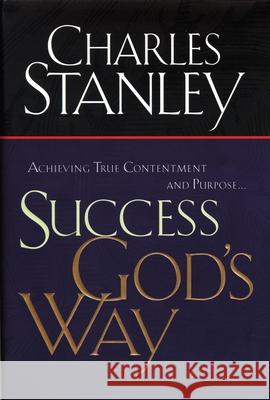 Success God's Way: Achieving True Contentment and Purpose Charles F. Stanley 9780785265900 Thomas Nelson Publishers