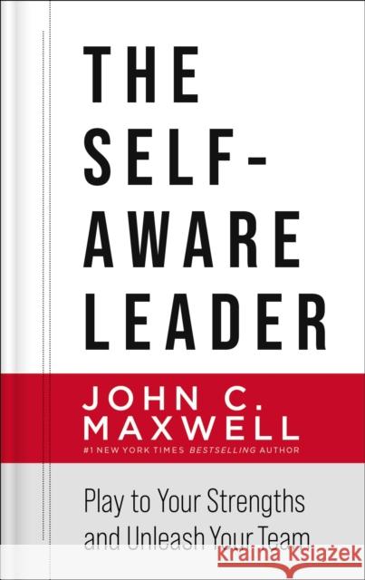 The Self-Aware Leader: Play to Your Strengths, Unleash Your Team John C. Maxwell 9780785266648 HarperCollins Focus