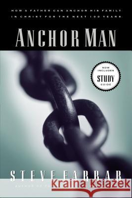 Anchor Man: How a Father Can Anchor His Family in Christ for the Next 100 Years Farrar, Steve 9780785268178 Nelson Books