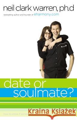 Date or Soul Mate?: How to Know If Someone Is Worth Pursuing in Two Dates or Less Neil Clark Warren 9780785283034 Nelson Books