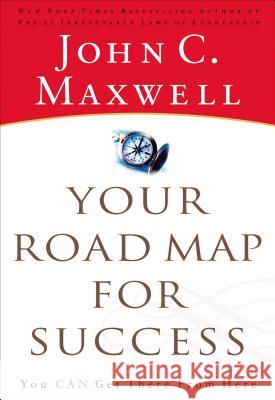 Your Road Map for Success: You Can Get There from Here John C. Maxwell 9780785288022 Nelson Business