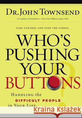Who's Pushing Your Buttons?: Handling the Difficult People in Your Life John Townsend 9780785289210 Thomas Nelson Publishers