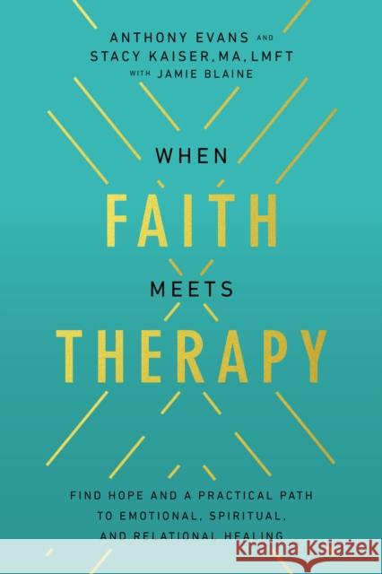 When Faith Meets Therapy: Find Hope and a Practical Path to Emotional, Spiritual, and Relational Healing Anthony Evans Stacy Kaiser 9780785289777 Thomas Nelson Publishers