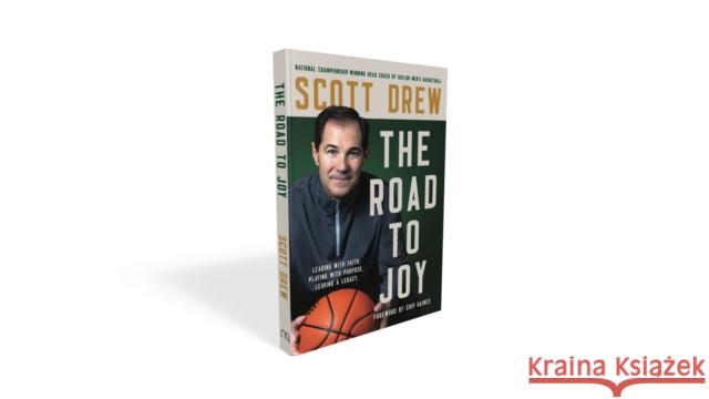 The Road to J.O.Y.: Leading with Faith, Playing with Purpose, Leaving a Legacy Scott Drew Don Yaeger 9780785291664 Thomas Nelson