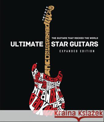 Ultimate Star Guitars: The Guitars That Rocked the World, Expanded Edition Dave Hunter 9780785838326
