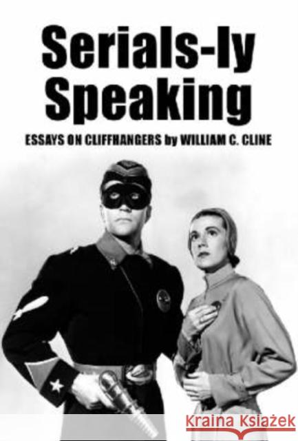Serials-Ly Speaking: Essays on Cliffhangers Cline, William C. 9780786409181 McFarland & Company
