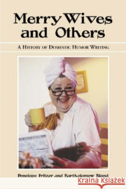 Merry Wives and Others: A History of Domestic Humor Writing Fritzer, Penelope 9780786413058 McFarland & Company