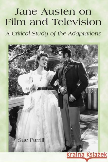Jane Austen on Film and Television: A Critical Study of the Adaptations Parrill, Sue 9780786413492