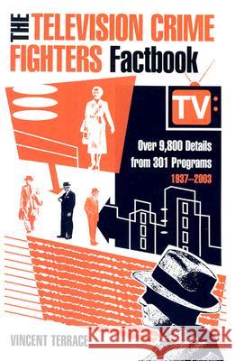 The Television Crime Fighters Factbook: Over 9,800 Details from 301 Programs, 1937-2003 Terrace, Vincent 9780786415335 McFarland & Company