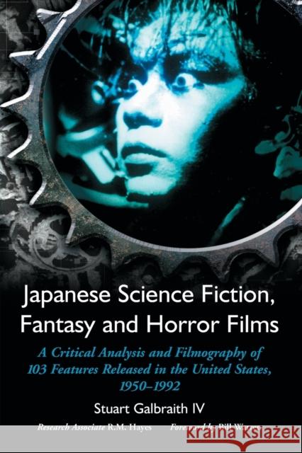 Japanese Science Fiction, Fantasy and Horror Films: A Critical Analysis and Filmography of 103 Features Released in the United States, 1950-1992 Galbraith, Stuart 9780786421268 McFarland & Company