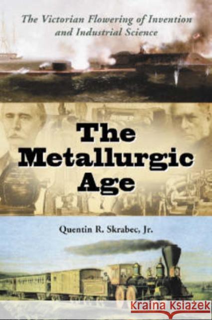 The Metallurgic Age: The Victorian Flowering of Invention and Industrial Science Skrabec, Quentin R. 9780786423262 McFarland & Company